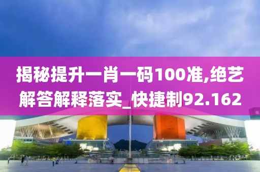 揭秘提升一肖一碼100準(zhǔn),絕藝解答解釋落實(shí)_快捷制92.162