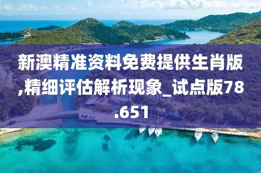 新澳精準資料免費提供生肖版,精細評估解析現(xiàn)象_試點版78.651