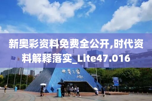 新奧彩資料免費(fèi)全公開,時(shí)代資料解釋落實(shí)_Lite47.016