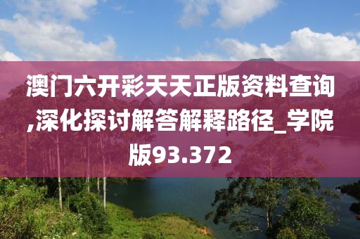 澳門六開彩天天正版資料查詢,深化探討解答解釋路徑_學(xué)院版93.372