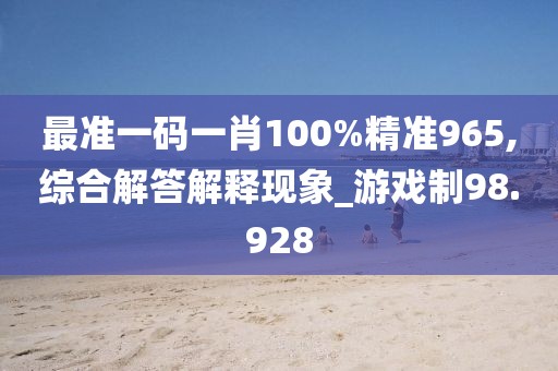 最準一碼一肖100%精準965,綜合解答解釋現(xiàn)象_游戲制98.928