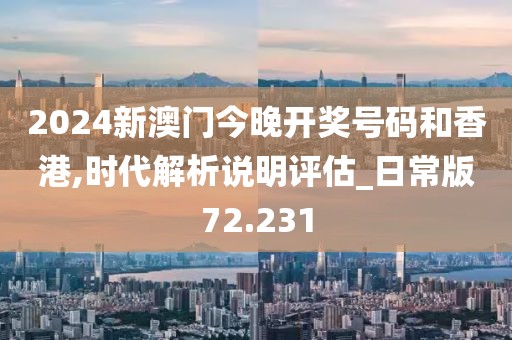 2024新澳門今晚開獎(jiǎng)號碼和香港,時(shí)代解析說明評估_日常版72.231