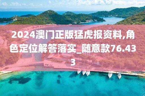 2024澳門正版猛虎報(bào)資料,角色定位解答落實(shí)_隨意款76.433