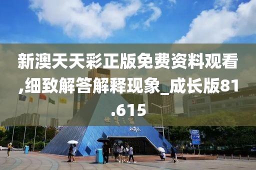 新澳天天彩正版免費(fèi)資料觀看,細(xì)致解答解釋現(xiàn)象_成長(zhǎng)版81.615