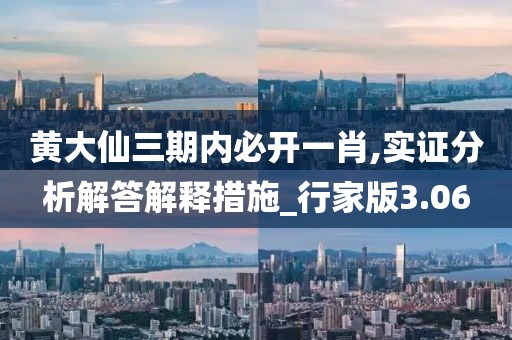 黃大仙三期內(nèi)必開一肖,實證分析解答解釋措施_行家版3.06