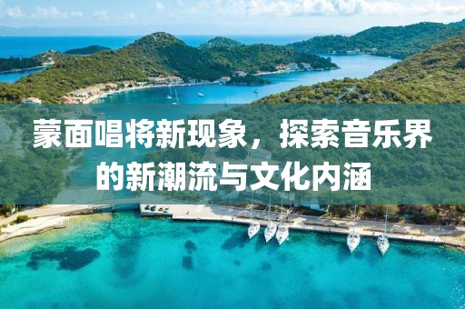 蒙面唱將新現(xiàn)象，探索音樂(lè)界的新潮流與文化內(nèi)涵
