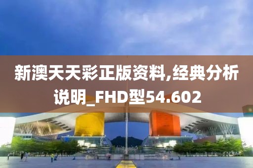 新澳天天彩正版資料,經(jīng)典分析說明_FHD型54.602
