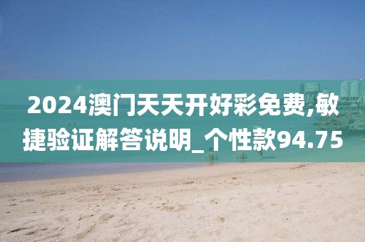 2024澳門天天開好彩免費,敏捷驗證解答說明_個性款94.75