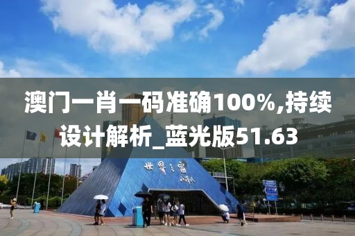 澳門一肖一碼準確100%,持續(xù)設(shè)計解析_藍光版51.63