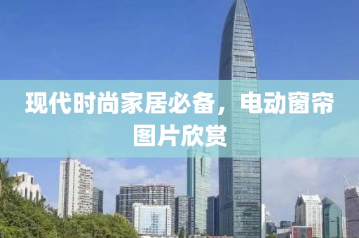 現(xiàn)代時(shí)尚家居必備，電動(dòng)窗簾圖片欣賞
