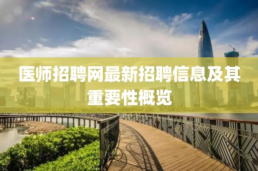 醫(yī)師招聘網(wǎng)最新招聘信息及其重要性概覽