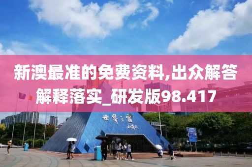 新澳最準(zhǔn)的免費(fèi)資料,出眾解答解釋落實(shí)_研發(fā)版98.417