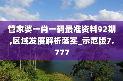 管家婆一肖一碼最準(zhǔn)資料92期,區(qū)域發(fā)展解析落實(shí)_示范版7.777