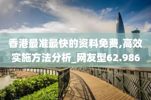 香港最準最快的資料免費,高效實施方法分析_網(wǎng)友型62.986