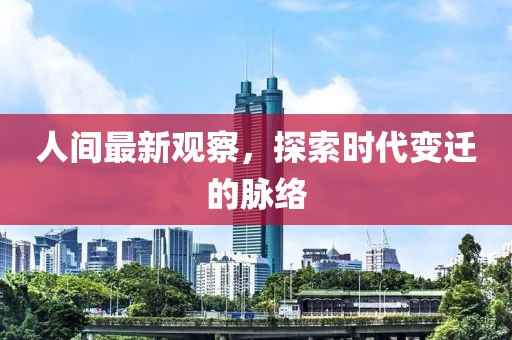 人間最新觀察，探索時(shí)代變遷的脈絡(luò)
