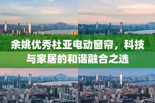 余姚優(yōu)秀杜亞電動(dòng)窗簾，科技與家居的和諧融合之選