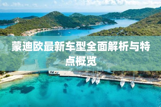 蒙迪歐最新車(chē)型全面解析與特點(diǎn)概覽