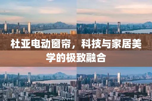 杜亞電動窗簾，科技與家居美學的極致融合