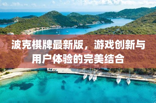 波克棋牌最新版，游戲創(chuàng)新與用戶體驗(yàn)的完美結(jié)合
