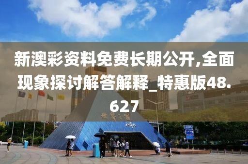 新澳彩資料免費長期公開,全面現(xiàn)象探討解答解釋_特惠版48.627