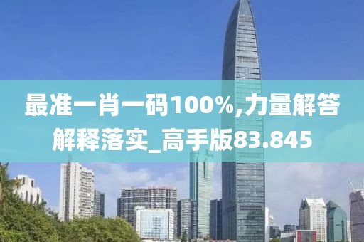 最準(zhǔn)一肖一碼100%,力量解答解釋落實(shí)_高手版83.845