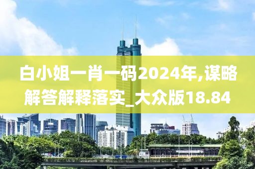 白小姐一肖一碼2024年,謀略解答解釋落實(shí)_大眾版18.84