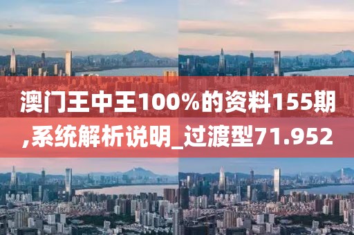 澳門王中王100%的資料155期,系統(tǒng)解析說明_過渡型71.952