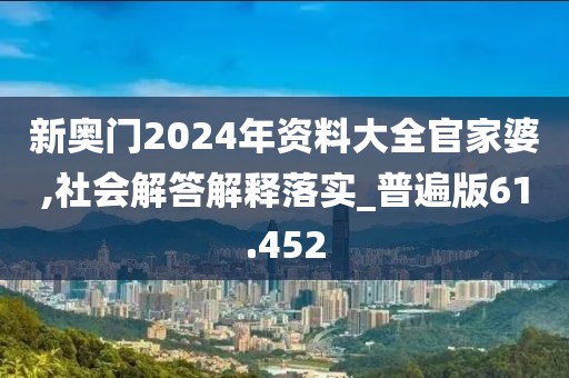 新奧門2024年資料大全官家婆,社會解答解釋落實_普遍版61.452