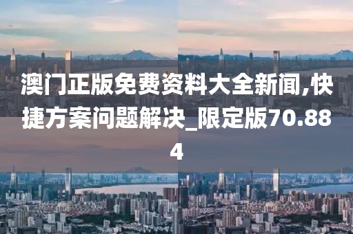澳門正版免費資料大全新聞,快捷方案問題解決_限定版70.884