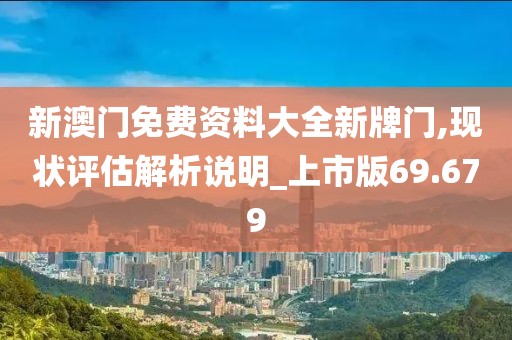 新澳門(mén)免費(fèi)資料大全新牌門(mén),現(xiàn)狀評(píng)估解析說(shuō)明_上市版69.679