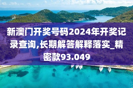 新澳門開獎(jiǎng)號(hào)碼2024年開獎(jiǎng)記錄查詢,長(zhǎng)期解答解釋落實(shí)_精密款93.049