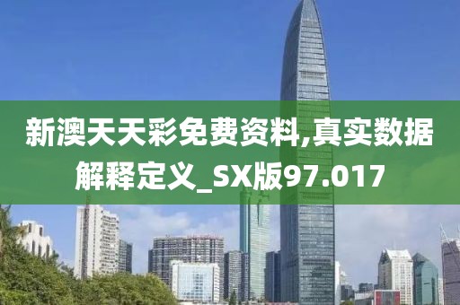 新澳天天彩免費資料,真實數(shù)據(jù)解釋定義_SX版97.017
