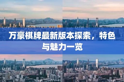 萬豪棋牌最新版本探索，特色與魅力一覽