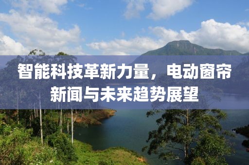 智能科技革新力量，電動窗簾新聞與未來趨勢展望