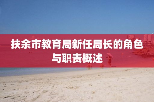 扶余市教育局新任局長(zhǎng)的角色與職責(zé)概述