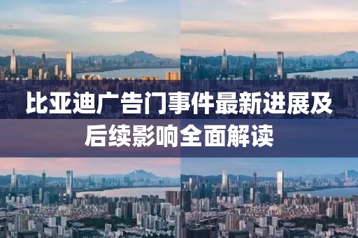 比亞迪廣告門事件最新進(jìn)展及后續(xù)影響全面解讀