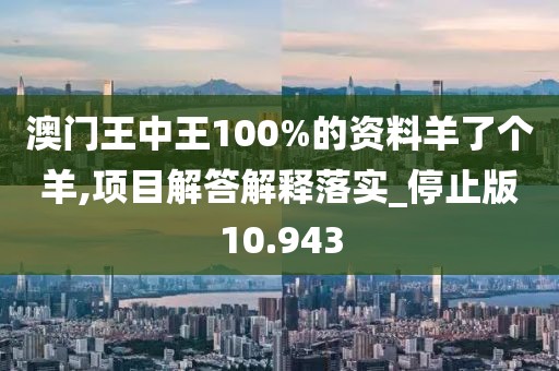 澳門王中王100%的資料羊了個羊,項目解答解釋落實(shí)_停止版10.943
