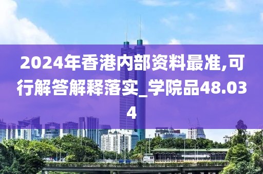 2024年香港內部資料最準,可行解答解釋落實_學院品48.034
