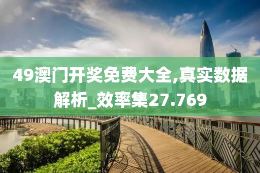 49澳門開獎(jiǎng)免費(fèi)大全,真實(shí)數(shù)據(jù)解析_效率集27.769