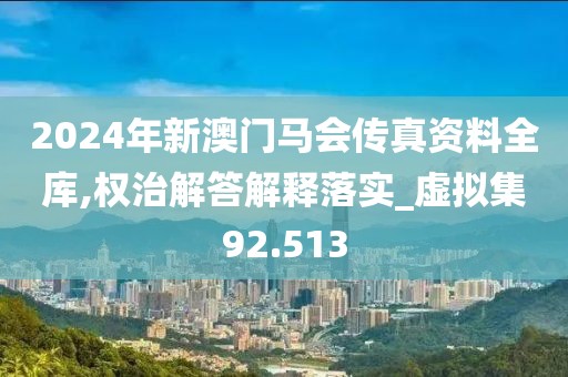 2024年新澳門馬會(huì)傳真資料全庫,權(quán)治解答解釋落實(shí)_虛擬集92.513