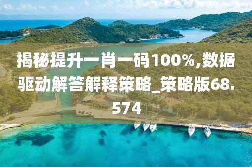 揭秘提升一肖一碼100%,數(shù)據(jù)驅(qū)動解答解釋策略_策略版68.574
