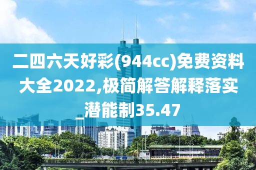二四六天好彩(944cc)免費(fèi)資料大全2022,極簡(jiǎn)解答解釋落實(shí)_潛能制35.47