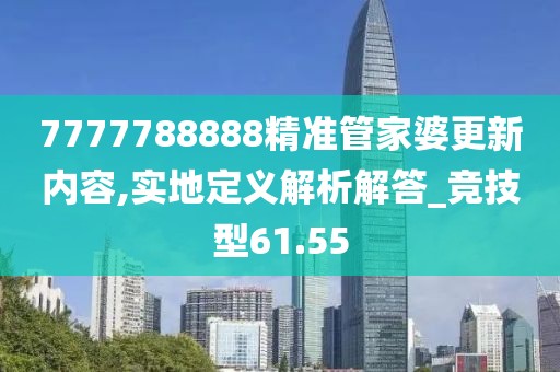 7777788888精準(zhǔn)管家婆更新內(nèi)容,實(shí)地定義解析解答_競(jìng)技型61.55