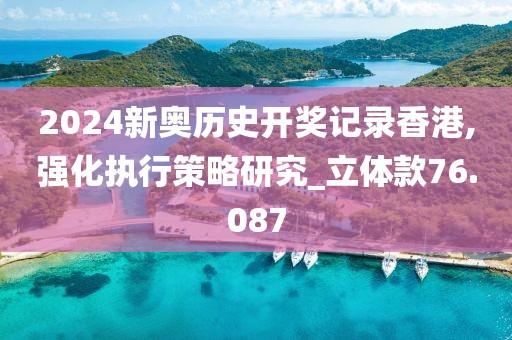 2024新奧歷史開獎(jiǎng)記錄香港,強(qiáng)化執(zhí)行策略研究_立體款76.087