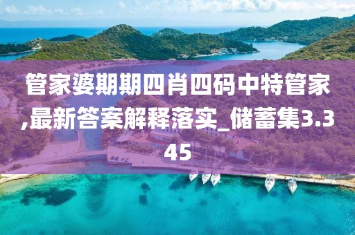 管家婆期期四肖四碼中特管家,最新答案解釋落實(shí)_儲(chǔ)蓄集3.345