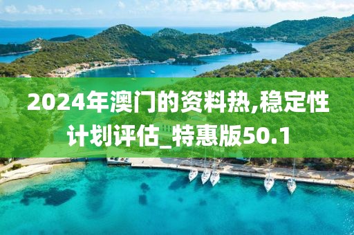 2024年澳門的資料熱,穩(wěn)定性計(jì)劃評(píng)估_特惠版50.1