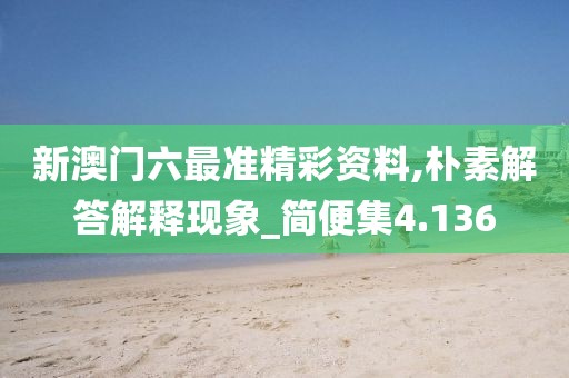 新澳門六最準精彩資料,樸素解答解釋現(xiàn)象_簡便集4.136