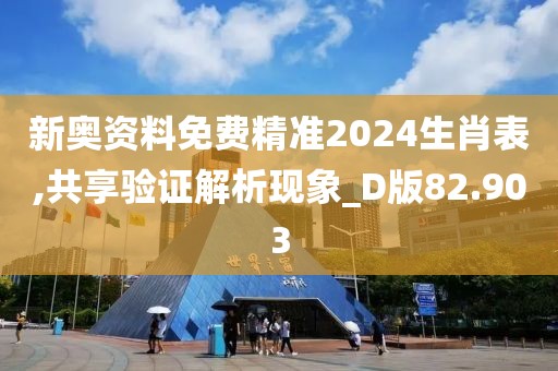 新奧資料免費精準(zhǔn)2024生肖表,共享驗證解析現(xiàn)象_D版82.903