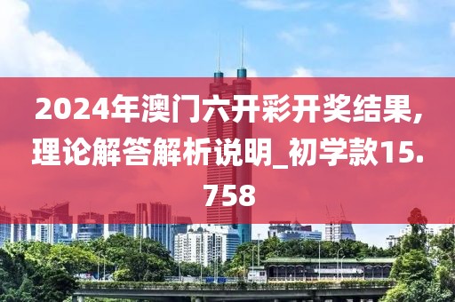 2024年澳門六開彩開獎結(jié)果,理論解答解析說明_初學(xué)款15.758