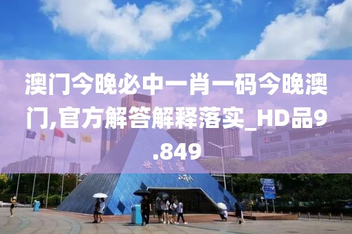 澳門(mén)今晚必中一肖一碼今晚澳門(mén),官方解答解釋落實(shí)_HD品9.849